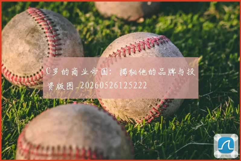 C罗的商业帝国:揭秘他的品牌与投资版图_20260526125222