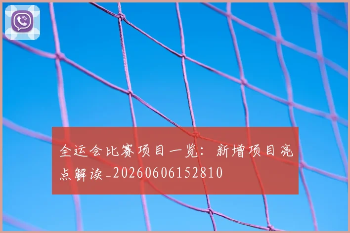 全运会比赛项目一览:新增项目亮点解读_20260606152810