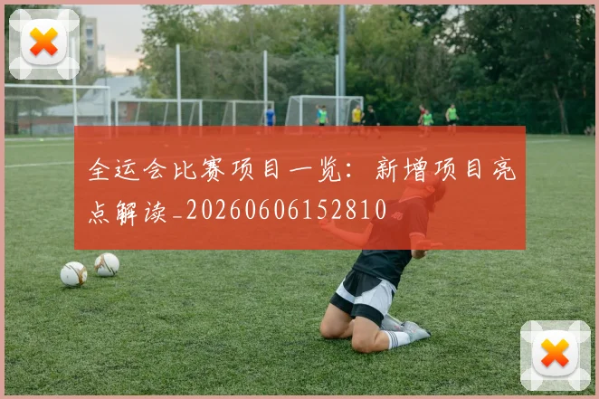 全运会比赛项目一览：新增项目亮点解读_20260606152810