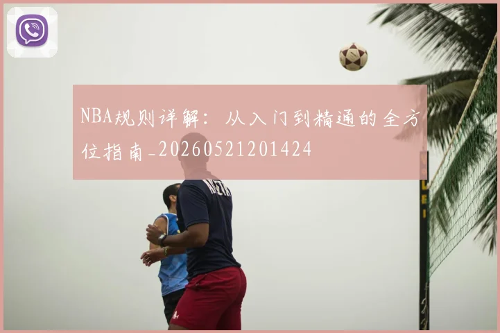 NBA规则详解:从入门到精通的全方位指南_20260521201424